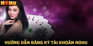 Đăng Ký NOHU - Hướng Dẫn Bước Nhanh Gọn, Ai Cũng Làm Được 15 dang ky nohu