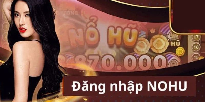 Đăng Nhập NOHU - Vào Chơi Game Chỉ Trong Vòng Một Nốt Nhạc 1 dang nhap nohu