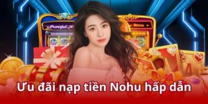 Nạp Tiền Nohu – Cách Thức Giao Dịch Hiệu Quả Và An Toàn 9 Ưu đãi hấp dẫn khi bổ sung số dư tại Nohu