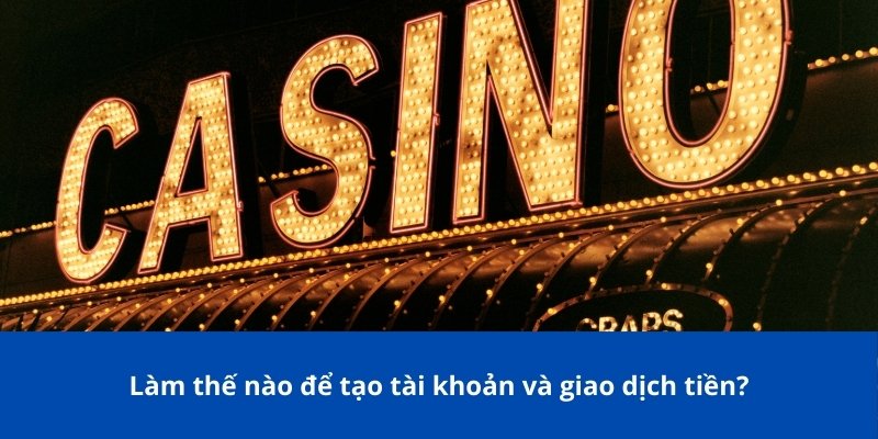 Trang chủ 19 Làm thế nào để tạo tài khoản và giao dịch tiền?