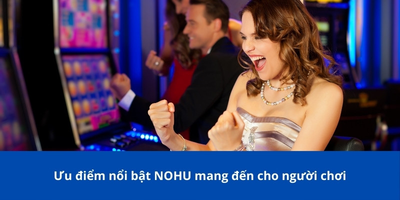 Trang chủ 20 Ưu điểm nổi bật NOHU mang đến cho người chơi